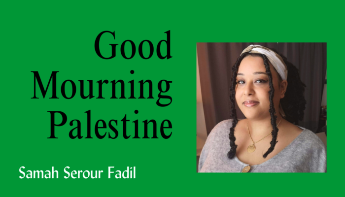 Banner in bold green with title: Good Mourning Palestine, and author's name, Samah Serour Fadil. Samah is looking straight into the camera with her head slightly to the right. She is wearing a gold and white silk scarf as a headband. Her hair is styled in butterfly locs with two strands peeking out the headband and covering each side of her face. Samah is wearing a gold necklace and a light gray cardigan.