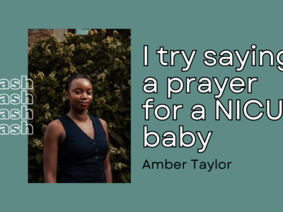 A Black woman in her twenties smiling with no teeth. She wears dark braids in a low ponytail, gold hoop earrings, and a navy-blue vest. The title of the story: I try saying a prayer for a NICU baby is next to the photo with the author's name, Amber Taylor